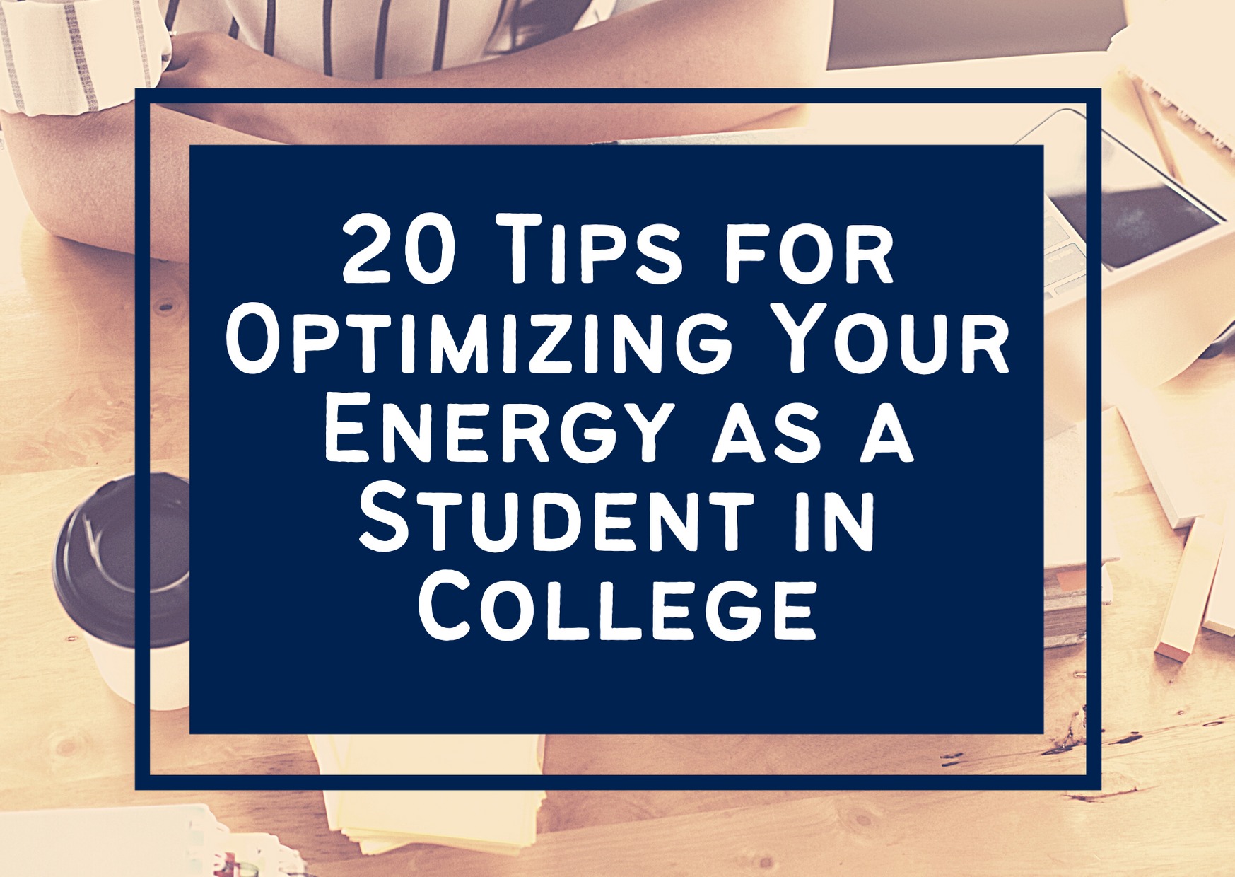 The 20 Best Tips For Optimizing Your Energy As A College Student 